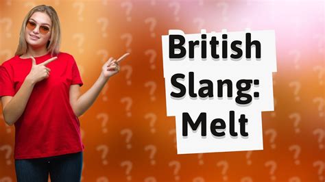 melt übersetzung|melt meaning british slang.